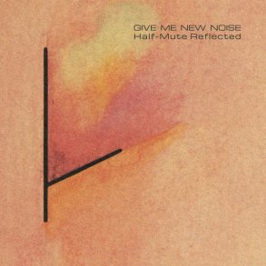 Give Me New Noise: Half-Mute Reflected - 2016 European Crammed Discs Label 12-track LP +7
