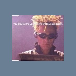 You Only Tell Me You Love Me When You're Drunk